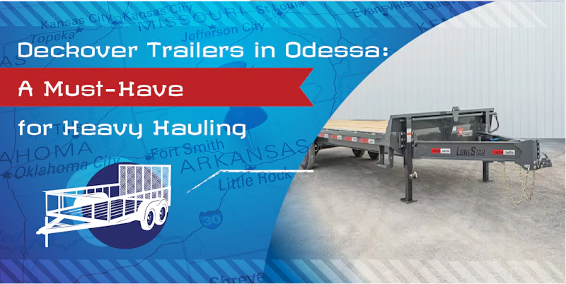 Deckover Trailers in Odessa: A Must-Have for Heavy Hauling