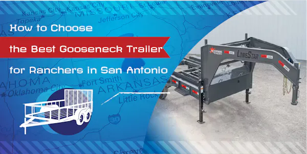 How to Choose the Best Gooseneck Trailer for Ranchers in San Antonio